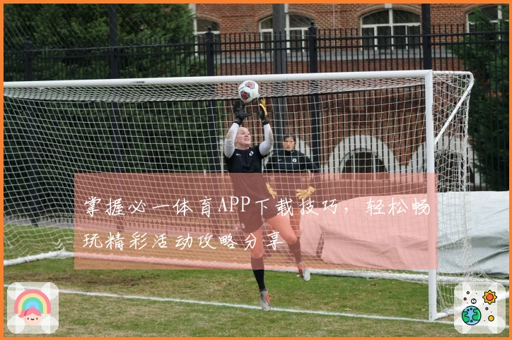 掌握必一体育APP下载技巧，轻松畅玩精彩活动攻略分享